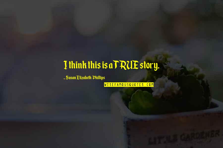 Dumfriesshire Quotes By Susan Elizabeth Phillips: I think this is a TRUE story.