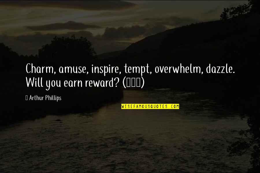 Dumile Sukati Quotes By Arthur Phillips: Charm, amuse, inspire, tempt, overwhelm, dazzle. Will you