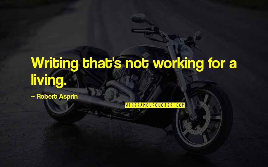 Dumile Sukati Quotes By Robert Asprin: Writing that's not working for a living. Dumile Sukati Quotes By Robert Asprin: Writing that's not working for a living.
