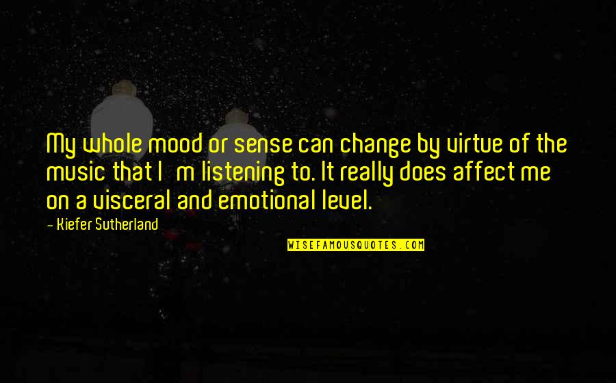 Duminda Nagamuwa Quotes By Kiefer Sutherland: My whole mood or sense can change by