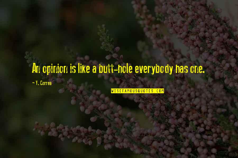 Duminda Rathnayaka Quotes By Y. Correa: An opinion is like a butt-hole everybody has