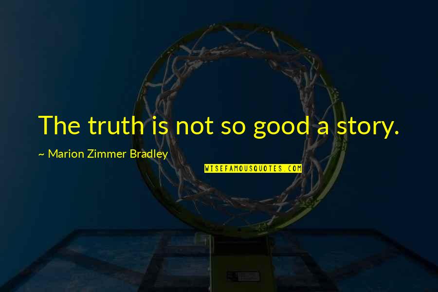 Duminy Street Quotes By Marion Zimmer Bradley: The truth is not so good a story.