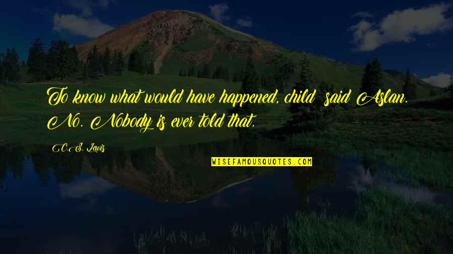 Duminy Vendome Quotes By C.S. Lewis: To know what would have happened, child? said