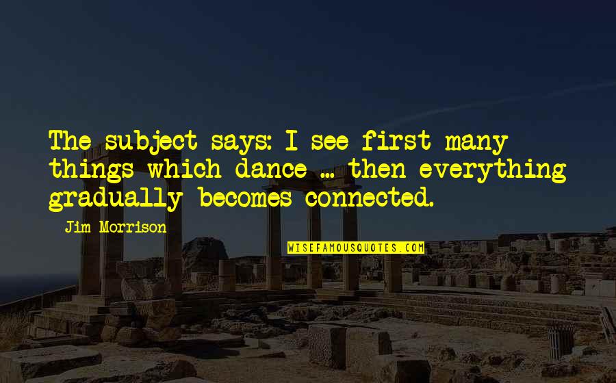 Dumitrel Ghiba Quotes By Jim Morrison: The subject says: I see first many things Dumitrel Ghiba Quotes By Jim Morrison: The subject says: I see first many things