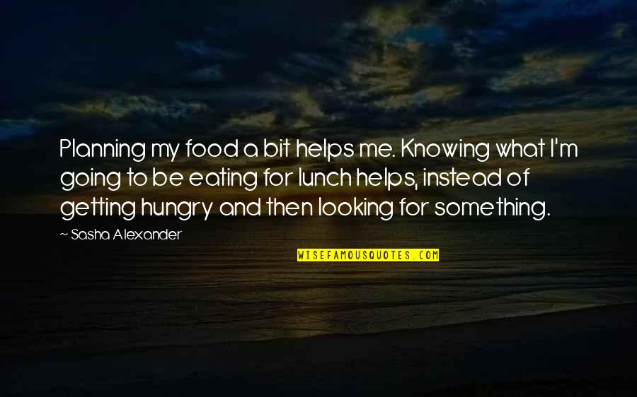 Dumka Quotes By Sasha Alexander: Planning my food a bit helps me. Knowing Dumka Quotes By Sasha Alexander: Planning my food a bit helps me. Knowing