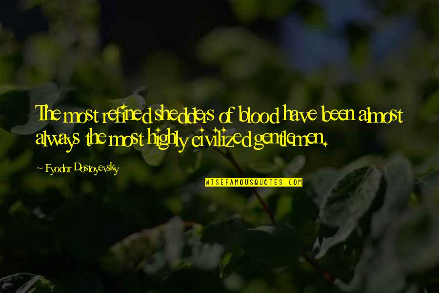 Dumma Mig Quotes By Fyodor Dostoyevsky: The most refined shedders of blood have been Dumma Mig Quotes By Fyodor Dostoyevsky: The most refined shedders of blood have been