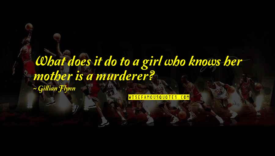 Dumma Mig Quotes By Gillian Flynn: What does it do to a girl who Dumma Mig Quotes By Gillian Flynn: What does it do to a girl who
