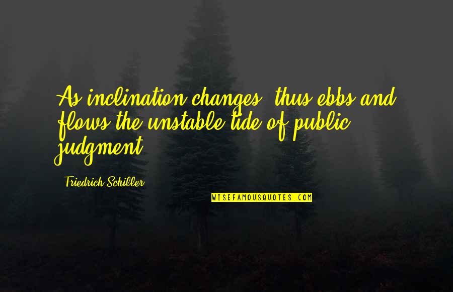 Dummar House Quotes By Friedrich Schiller: As inclination changes, thus ebbs and flows the Dummar House Quotes By Friedrich Schiller: As inclination changes, thus ebbs and flows the