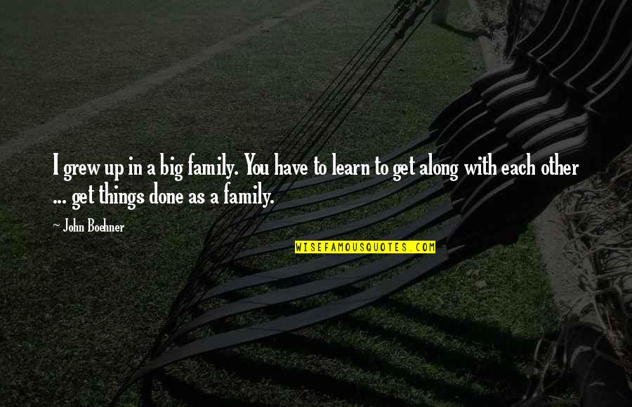 Dummars Quotes By John Boehner: I grew up in a big family. You Dummars Quotes By John Boehner: I grew up in a big family. You
