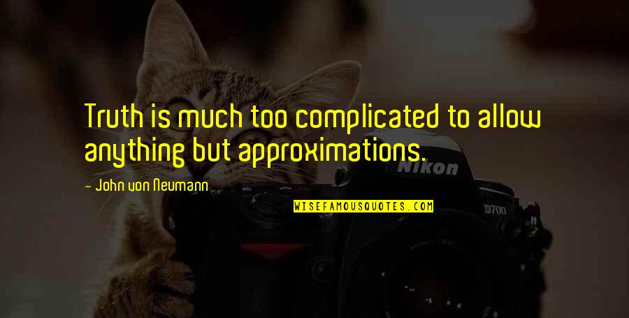 Dummart Quotes By John Von Neumann: Truth is much too complicated to allow anything Dummart Quotes By John Von Neumann: Truth is much too complicated to allow anything