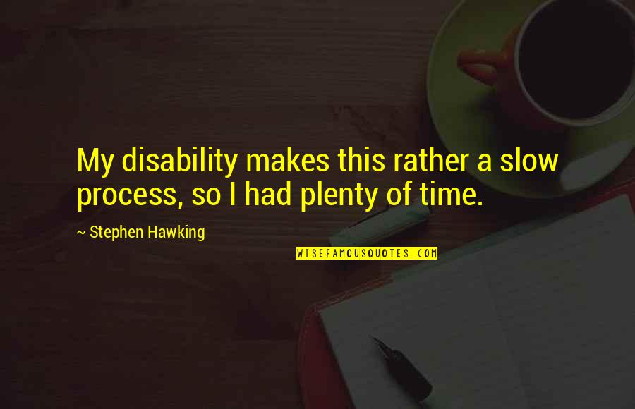 Dummett Plantation Quotes By Stephen Hawking: My disability makes this rather a slow process,