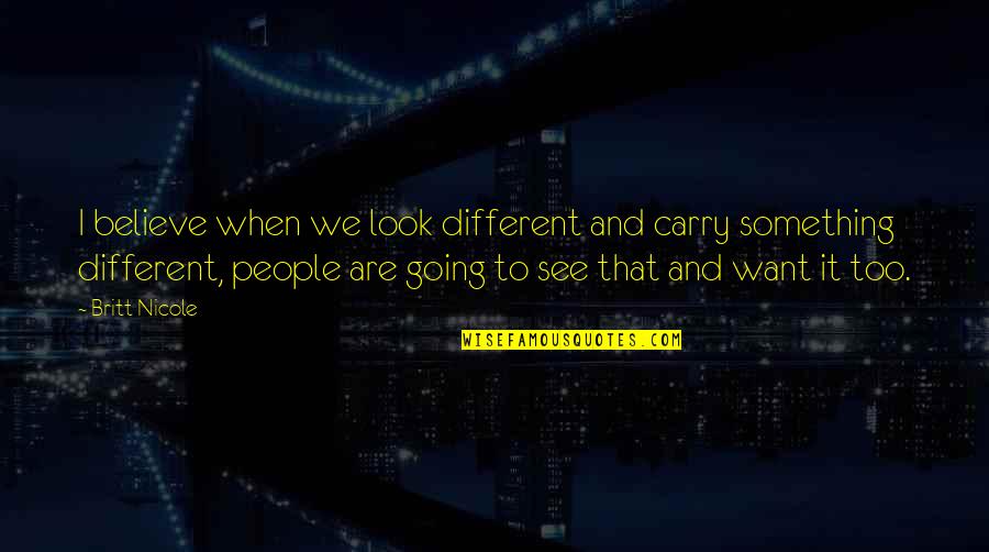 Dummheit Quotes By Britt Nicole: I believe when we look different and carry