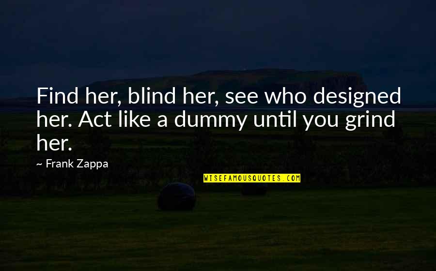 Dummy Quotes By Frank Zappa: Find her, blind her, see who designed her.