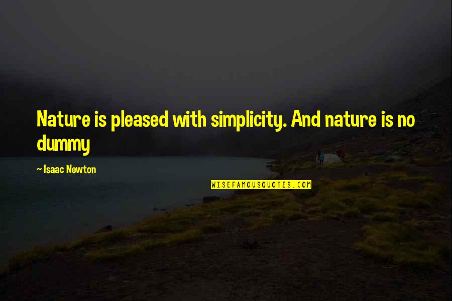 Dummy Quotes By Isaac Newton: Nature is pleased with simplicity. And nature is