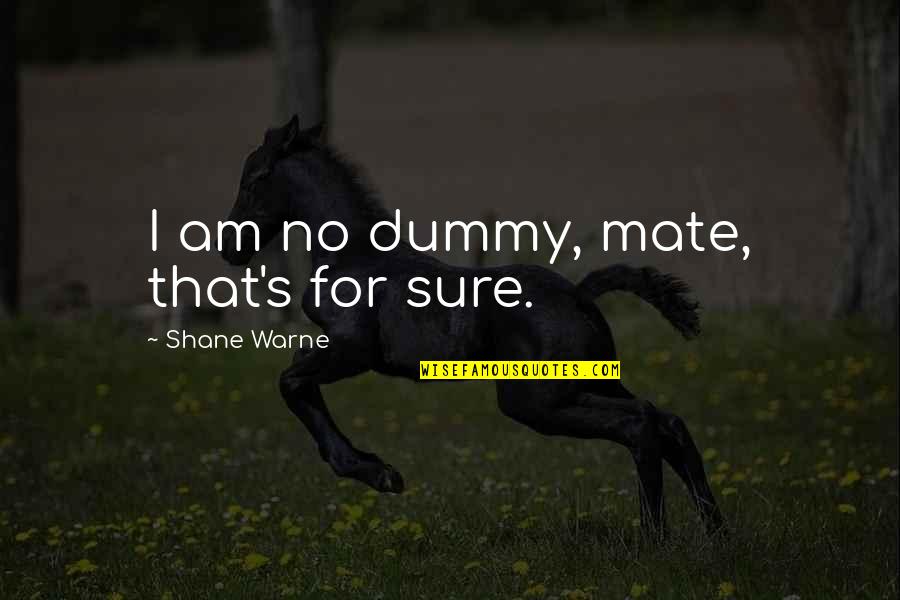 Dummy Quotes By Shane Warne: I am no dummy, mate, that's for sure.