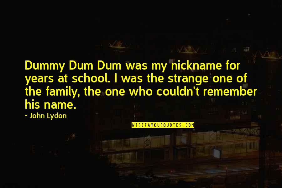 Dummy's Quotes By John Lydon: Dummy Dum Dum was my nickname for years