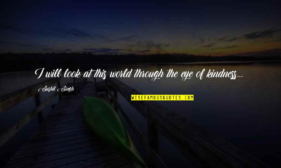 Dumneata Sau Quotes By Sushil Singh: I will look at this world through the