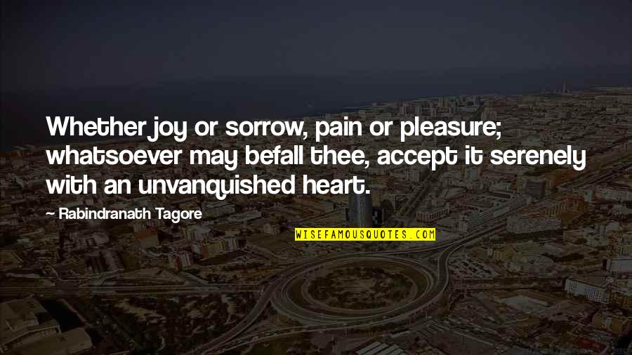 Dumnezeul Quotes By Rabindranath Tagore: Whether joy or sorrow, pain or pleasure; whatsoever