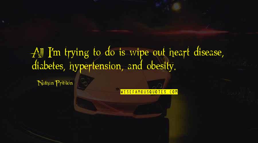 Dumni Chlopcy Quotes By Nathan Pritikin: All I'm trying to do is wipe out Dumni Chlopcy Quotes By Nathan Pritikin: All I'm trying to do is wipe out