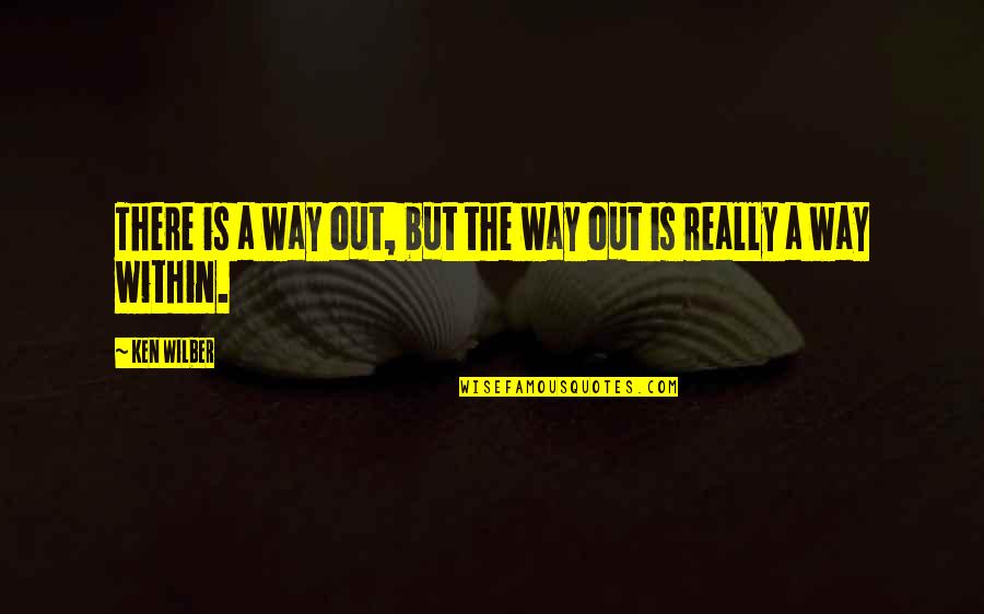 Dumny Quotes By Ken Wilber: There is a way out, but the way