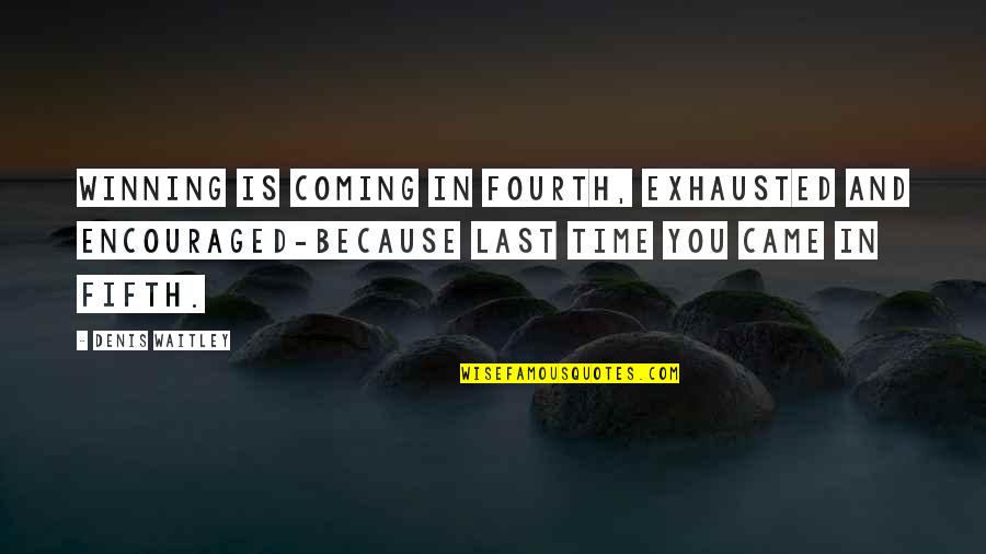 Dumontier Quotes By Denis Waitley: Winning is coming in fourth, exhausted and encouraged-because Dumontier Quotes By Denis Waitley: Winning is coming in fourth, exhausted and encouraged-because