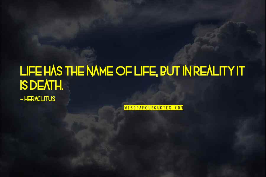 Dumontier Quotes By Heraclitus: Life has the name of life, but in
