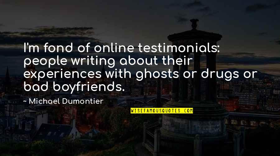 Dumontier Quotes By Michael Dumontier: I'm fond of online testimonials: people writing about Dumontier Quotes By Michael Dumontier: I'm fond of online testimonials: people writing about