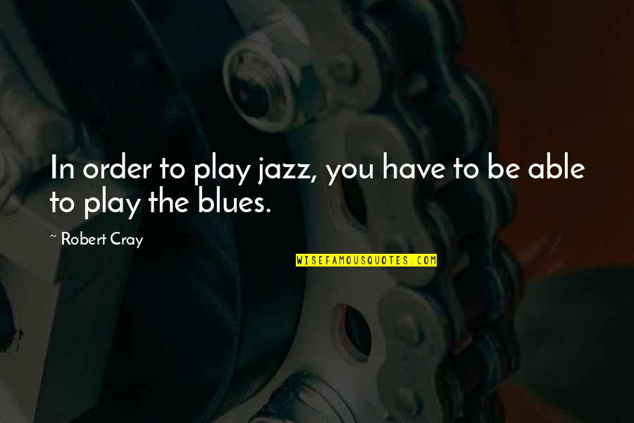 Dumore Grinder Quotes By Robert Cray: In order to play jazz, you have to