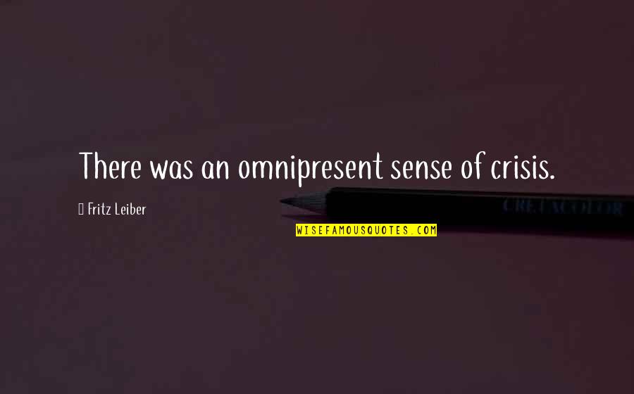 Dumornay Wilson Quotes By Fritz Leiber: There was an omnipresent sense of crisis. Dumornay Wilson Quotes By Fritz Leiber: There was an omnipresent sense of crisis.