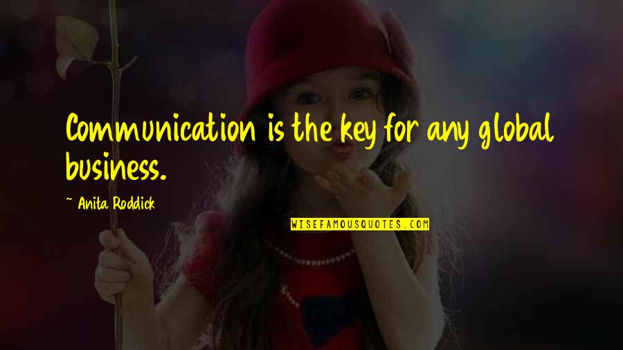 Dumot Alan Navarra Quotes By Anita Roddick: Communication is the key for any global business.