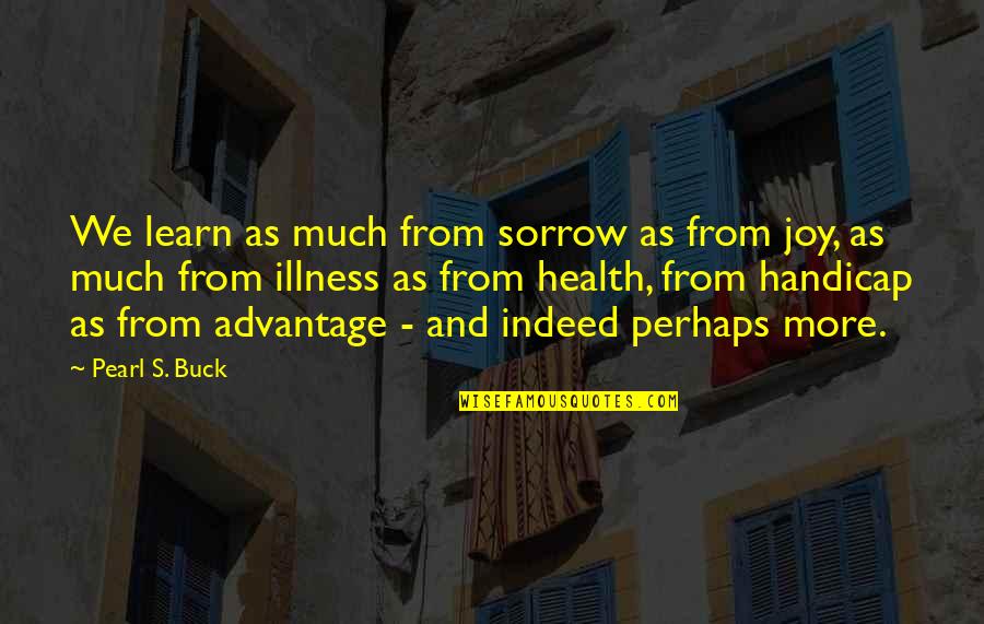 Dumoulin Quotes By Pearl S. Buck: We learn as much from sorrow as from Dumoulin Quotes By Pearl S. Buck: We learn as much from sorrow as from