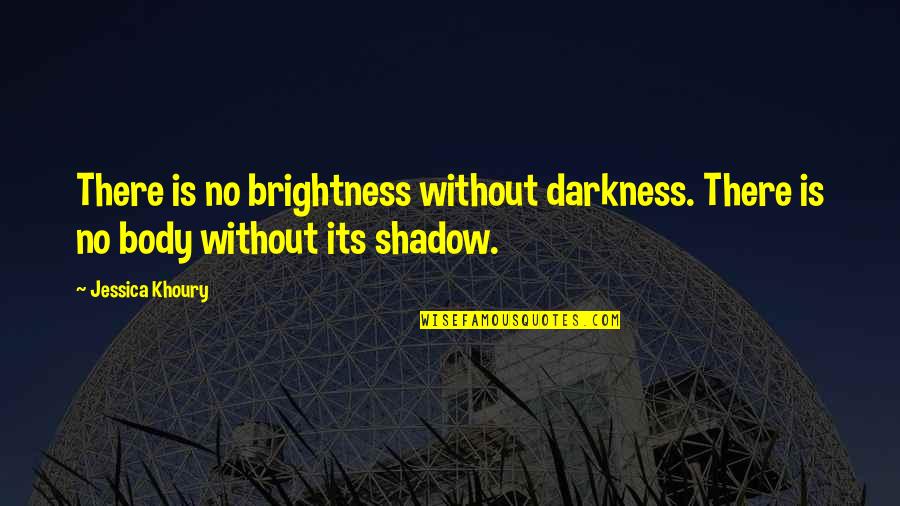Dumovits Quotes By Jessica Khoury: There is no brightness without darkness. There is
