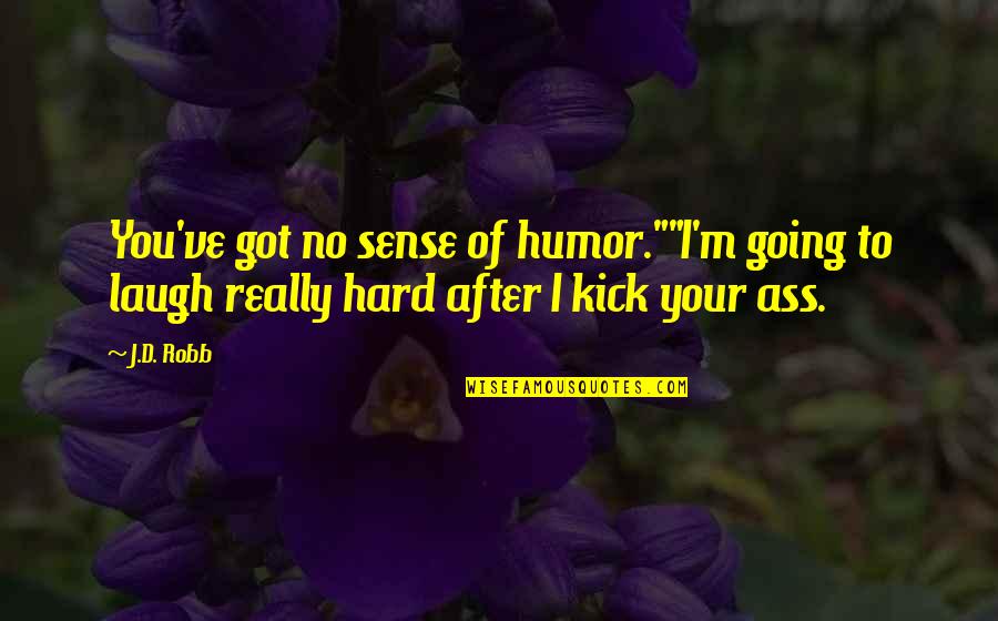 Dump Friend Quotes By J.D. Robb: You've got no sense of humor.""I'm going to
