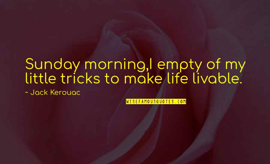 Dump Girlfriend Quotes By Jack Kerouac: Sunday morning,I empty of my little tricks to