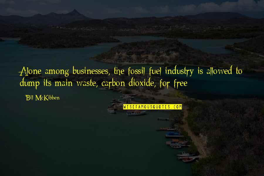 Dump Quotes By Bill McKibben: Alone among businesses, the fossil-fuel industry is allowed