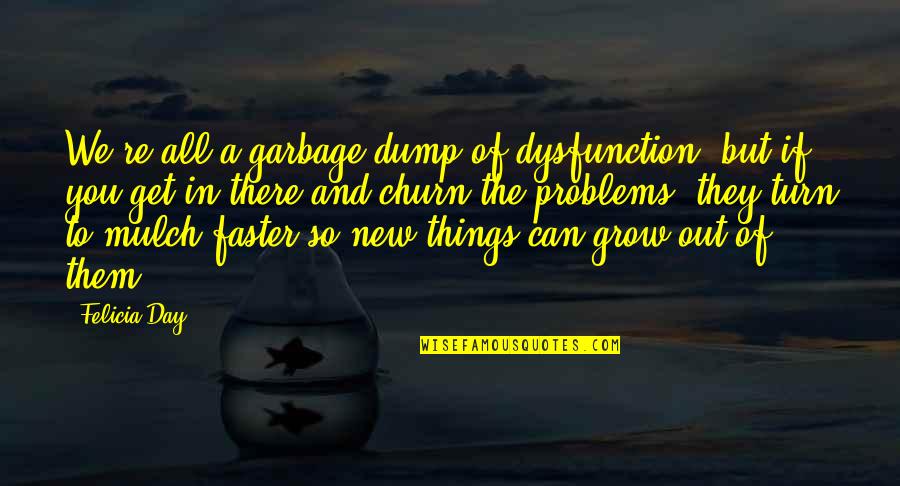 Dump Quotes By Felicia Day: We're all a garbage dump of dysfunction, but