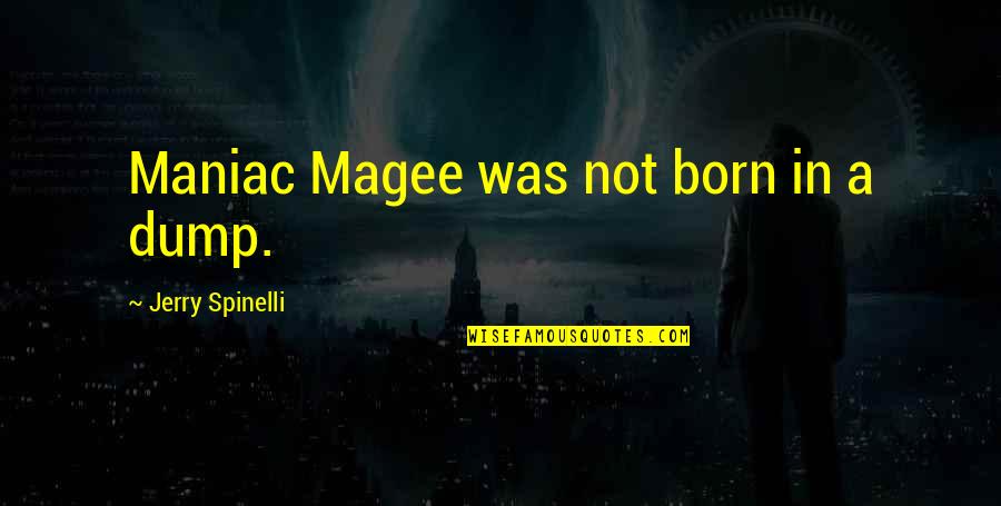 Dump Quotes By Jerry Spinelli: Maniac Magee was not born in a dump.