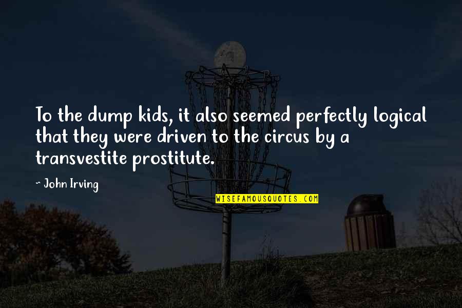 Dump Quotes By John Irving: To the dump kids, it also seemed perfectly