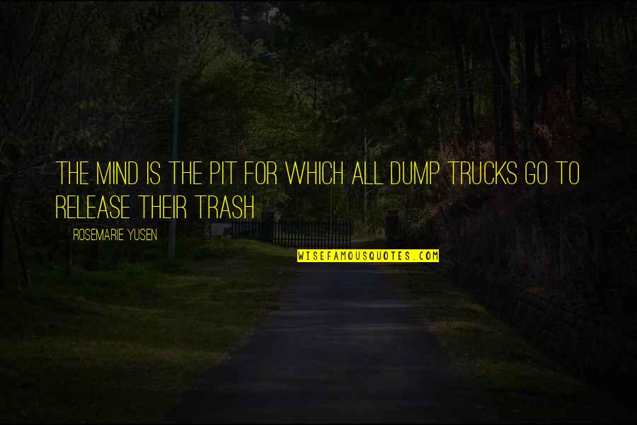 Dump Quotes By Rosemarie Yusen: The mind is the pit for which all