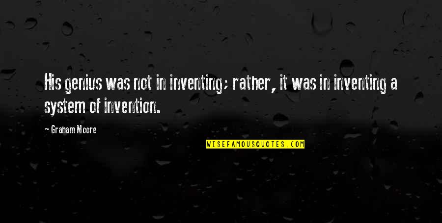 Dumped By Best Friend Quotes By Graham Moore: His genius was not in inventing; rather, it