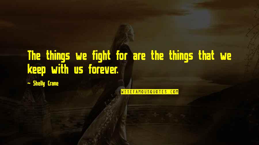 Dumped By Best Friend Quotes By Shelly Crane: The things we fight for are the things