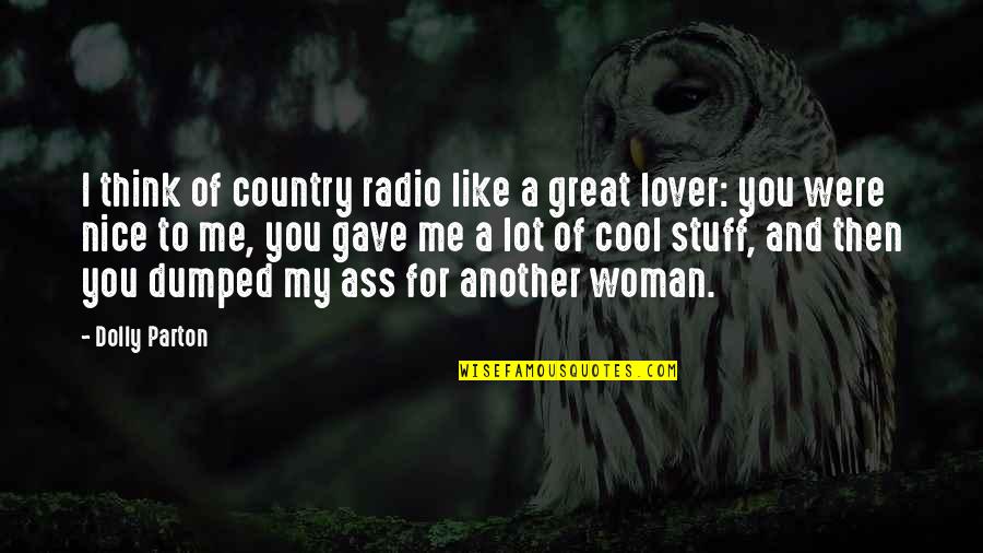 Dumped Me Quotes By Dolly Parton: I think of country radio like a great