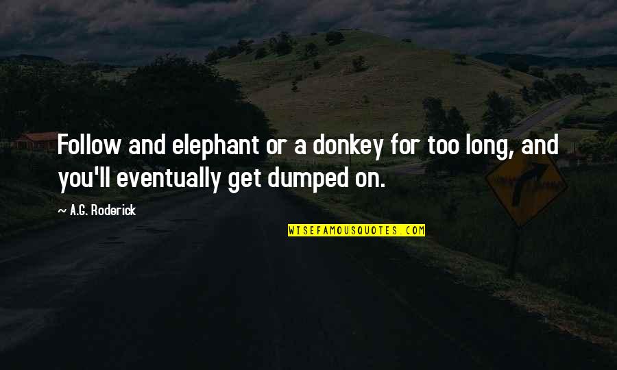 Dumped Quotes By A.G. Roderick: Follow and elephant or a donkey for too