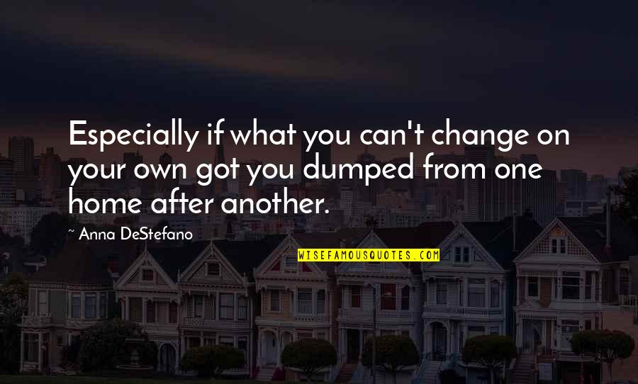 Dumped Quotes By Anna DeStefano: Especially if what you can't change on your