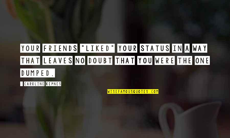 Dumped Quotes By Caroline Kepnes: your friends "liked" your status in a way