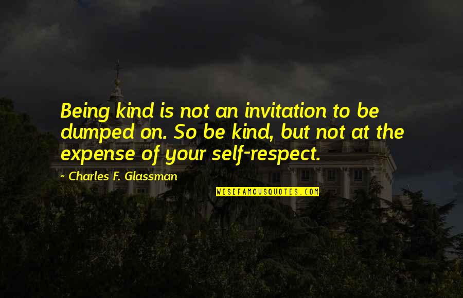 Dumped Quotes By Charles F. Glassman: Being kind is not an invitation to be