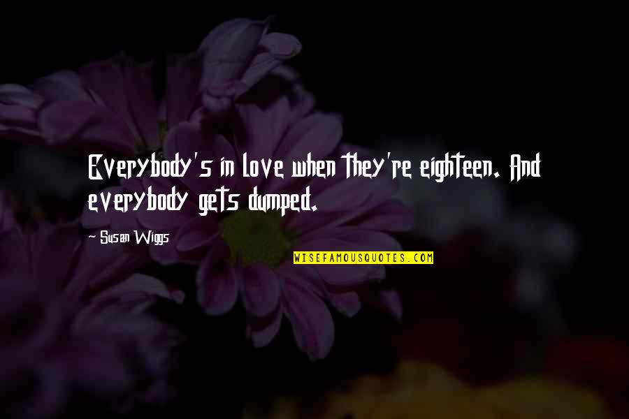 Dumped Quotes By Susan Wiggs: Everybody's in love when they're eighteen. And everybody