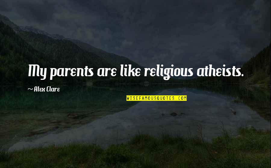 Dumped Quotes Quotes By Alex Clare: My parents are like religious atheists.