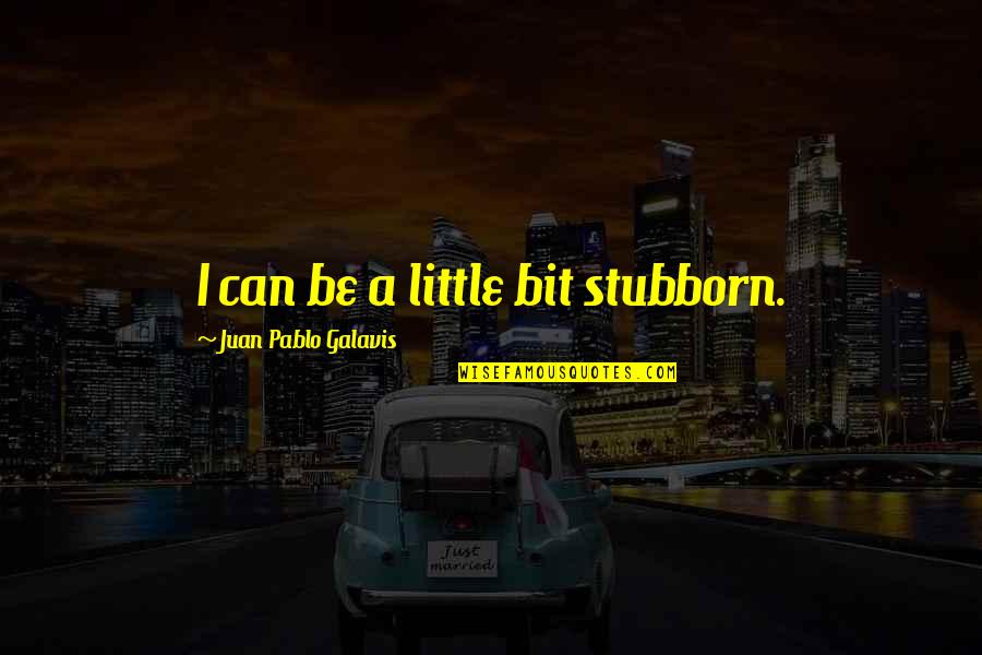 Dumpers For Sale Quotes By Juan Pablo Galavis: I can be a little bit stubborn. Dumpers For Sale Quotes By Juan Pablo Galavis: I can be a little bit stubborn.