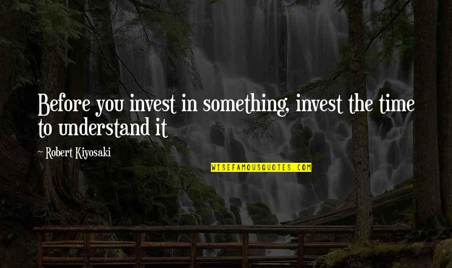 Dumpers Rentals Quotes By Robert Kiyosaki: Before you invest in something, invest the time Dumpers Rentals Quotes By Robert Kiyosaki: Before you invest in something, invest the time